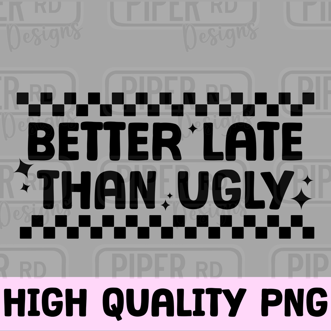 Better Late than Ugly